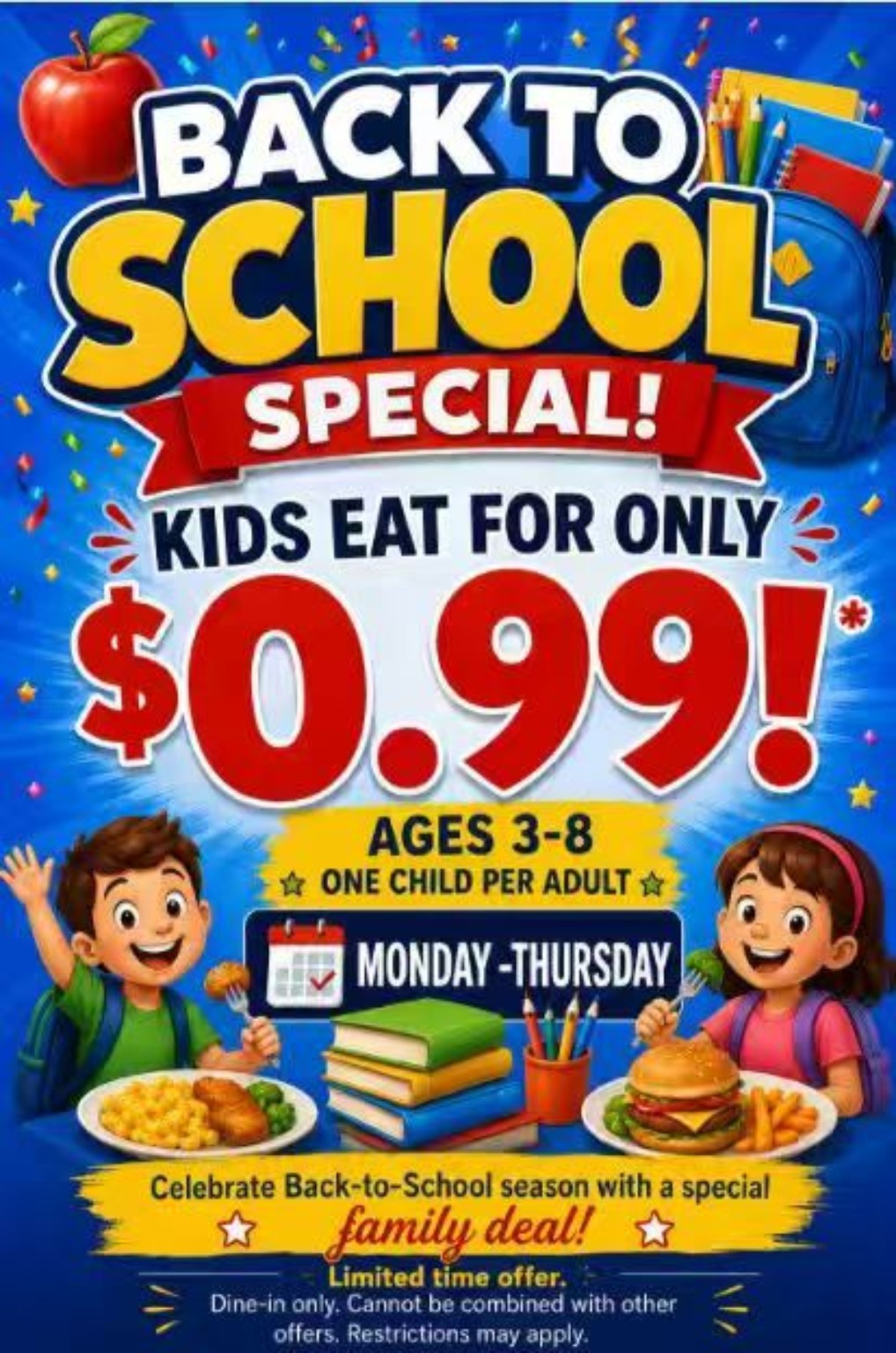 Kids eat for 99 cents, ages three through eight, Monday through Thursday